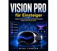 Apple Vision Pro für Einsteiger: Meistern Sie Einrichtung, Apps und Spatial Computing mit Leichtigkeit Schritt für Schritt