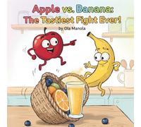 Apple vs Banana The Tastiest Fight Ever!: Apple vs Banana The Tastiest Fight Ever! fully illustrated children’s story that kids will love from the very first page!