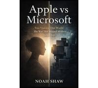 Apple vs Microsoft: Two Visions. One World. The War That Shaped Modern Technology
