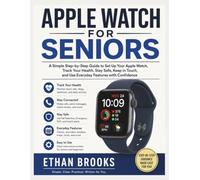 Apple Watch for Seniors: A Simple Step-by-Step Guide to Set Up Your Apple Watch, Track Your Health, Stay Safe, Keep in Touch, and Use Everyday Features with Confidence