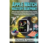 APPLE WATCH MASTERY BLUEPRINT: What You Haven't Known Yet About Fitness Tracking: Compelling 2025 User Manual, App Sync, Battery Boosts, & Daily Health Hacks That Change Everything