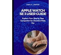 Apple Watch SE 3 User Guide: Explore Your Step by Step Companion for Seamless Daily Use