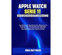 APPLE WATCH SERIE 11 GEBRUIKERSHANDLEIDING: Een Belangrijk Handboek Voor Beginners En Senioren Voor Het Instellen En Gebruiken Van Uw Nieuwe Smartwatch, Inclusief Gezondheidsfuncties, Tips En Tricks.