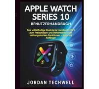 APPLE WATCH SERIES 10 BENUTZERHANDBUCH: Das vollständige illustrierte Handbuch 2025 zum Freischalten und Beherrschen aller leistungsstarken Funktionen - auch als Anfänger