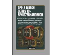 APPLE WATCH SERIES 10 - BENUTZERHANDBUCH: Meistern Sie Ihre Apple Watch auf einfache Weise - Die unverzichtbare Schritt-für-Schritt-Anleitung zu ... Tricks und Tools für alle Altersgruppen