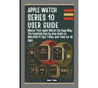 APPLE WATCH SERIES 10 USER GUIDE: Master Your Apple Watch the Easy Way-The Essential step by step Guide to WatchOS 11 Tips, Tricks, and Tools for All Ages