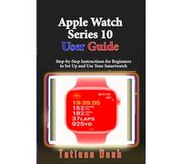 Apple Watch Series 10 User Guide: Step-by-Step Instructions for Beginners to Set Up and Use Your Smartwatch