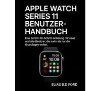 Apple Watch Series 11 Benutzerhandbuch: Eine Schritt-für-Schritt-Anleitung für neue und alte Besitzer, die mehr als nur die Grundlagen wollen.