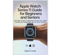 Apple Watch Series 11 Guide for Beginners and Seniors: Everything You Need to Know About Battery Life, Fitness Tracking, Health Monitoring, and the Latest Features