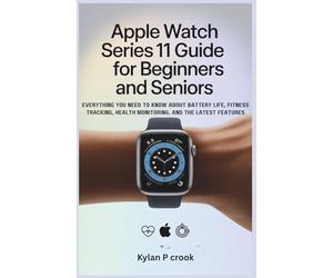 Apple Watch Series 11 Guide for Beginners and Seniors: Everything You Need to Know About Battery Life, Fitness Tracking, Health Monitoring, and the Latest Features