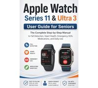 Apple Watch Series 11 & Ultra 3 User Guide for Seniors: The Complete Step-by-Step Manual to Fall Detection, Heart Health, Emergency SOS, Medications, and Daily Use