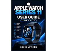 APPLE WATCH SERIES 11 USER GUIDE 2026-2027: An Illustrated Step-by-Step Handbook for Setup, Health, Fitness, Safety, Apps, Battery Care, and watchOS 27