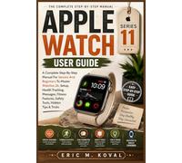 APPLE WATCH SERIES 11 USER GUIDE: A Complete Step-By-Step Manual For Seniors And Beginners To Master Watchos 26, Setup, Health Tracking, Messages, Fitness Features, Safety Tools, Hidden Tips & Tricks