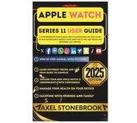 APPLE WATCH SERIES 11 USER GUIDE: A Comprehensive User Manual with illustrations on How to Set Up and Master the Apple Watch 11 with watchOS 26 Tips and Tricks for Beginners and Seniors