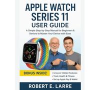APPLE WATCH SERIES 11 USER GUIDE: A Simple Step-by-Step Manual for Beginners & Seniors to Master Your Device with Ease