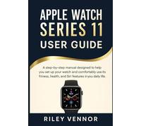 APPLE WATCH SERIES 11 USER GUIDE: A step-by-step manual designed to help you set up your watch and comfortably use its fitness, health, and Siri features in your daily life.