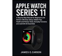 APPLE WATCH SERIES 11 USER GUIDE: A Step-by-Step Manual for Beginners and Seniors with Easy Setup, Helpful Tips, Health and Fitness Tools, Everyday Functions, and watchOS 26 Essentials