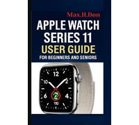Apple watch series 11 user guide for beginners and seniors: Maximizing Performance and Productivity: A User-Friendly Guide to the Apple Watch Series 11