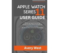 APPLE WATCH SERIES 11 USER GUIDE: Mastering Health Monitoring, Fitness Tracking, Advanced Features and Powerful Sensors, All with the Most Advanced Smartwatch