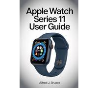 APPLE WATCH SERIES 11 USER GUIDE: Step Into the Future of Wearable Technology with Clear Explanations