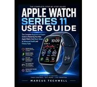 APPLE WATCH SERIES 11 USER GUIDE: The Complete Beginner-to-Expert Guide to Mastering Your New Apple Watch, from Basic Setup to Advanced Health and Fitness Tools