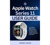 Apple Watch Series 11 User Guide: The Complete Beginner-to-Pro Manual with Setup Instructions, Fitness Tracking, Must-Know Features, and Essential Customization