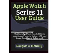 Apple Watch Series 11 User Guide: The Ultimate Tips & Tricks Manual with Simple Instructions and Pictures for Beginners & Advanced User’s to Use and Operate the Smartwatch