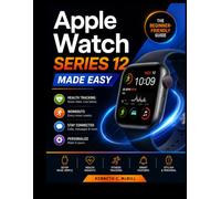 Apple Watch Series 12 Made Easy: The Beginner-Friendly Guide to Setup, Daily Use, Smart Features, Health Tracking, Workouts, and Personalization