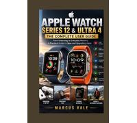 APPLE WATCH SERIES 12 & ULTRA 4 The Complete User Guide: From Unboxing to Everyday Mastery A Practical Guide for New and Upgrading Users
