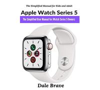 Apple Watch Series 5: The Simplified User Manual for iWatch Series 5 Owners