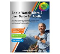 Apple Watch Ultra 2 User Guide for Adults: The Practical Step-by-Step Manual to Master Setup, Outdoor Training, GPS, Diving, Safety Features, and Long Battery Performance