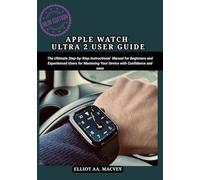APPLE WATCH ULTRA 2 USER GUIDE: The Ultimate Step-by-Step Instructional Manual for Beginners and Experienced Users for Mastering Your Device with Confidence and Ease