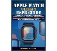 APPLE WATCH ULTRA 3 USER GUIDE: A Complete Manual with Step by Step Instructions for Beginners and Seniors to Learn How to Use the Smartwatch Like a Pro with WatchOS 26 Tips & Tricks
