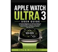 APPLE WATCH ULTRA 3 USER GUIDE: A Practical Beginner-to-Advanced Manual to Unlock Hidden Features, Track Health, Boost Fitness, and Maximize Battery Life Like a Pro