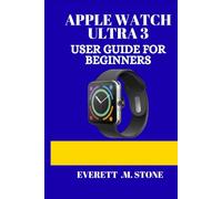 APPLE WATCH ULTRA 3 USER GUIDE FOR BEGINNERS: A Step-By-Step Manual To Setup, Advanced Features, And Performance Tips Tricks For Fitness, Battery Life & Beyond