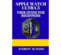 APPLE WATCH ULTRA 3 USER GUIDE FOR BEGINNERS: A Step-By-Step Manual To Setup, Advanced Features, And Performance Tips Tricks For Fitness, Battery Life & Beyond