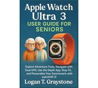 Apple Watch Ultra 3 User Guide For Seniors: Explore Adventure Tools, Navigate with Dual GPS, Use the Depth App, Stay Fit, and Personalize Your Smartwatch with watchOS 12