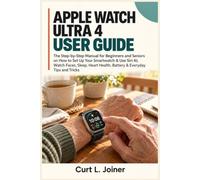 APPLE WATCH ULTRA 4 USER GUIDE: The Step-By-Step Manual For Beginners And Seniors On How To Setup Your Smartwatch & Use Siri AI, Watch Faces, Sleep, Heart Health, Battery & Everyday Tips And Tricks