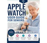Apple Watch User Guide for Seniors: A Friendly Step-by-Step Companion for Staying Connected, Tracking Wellness, and Managing Everyday Tasks with Confidence