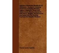 Appleby's Illustrated Handbook Of Machinery - Section 2 - Hoisting Machinery, Including Winding Engines, Hydraulic, Steam And Hand Cranes, Winches And