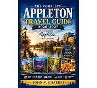 APPLETON TRAVEL GUIDE 2026-2027: The Ultimate Insider’s Guide to Appleton’s History, Culture, Scenic Beauty, Food, Festivals, and Unforgettable Experiences