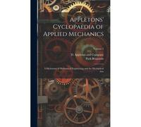 Appletons' Cyclopaedia Of Applied Mechanics: A Dictionary Of Mechanical Engineering And The Mechanical Arts; Volume 2