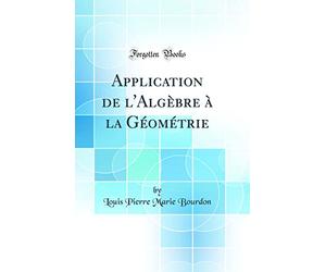 Application de l'Algèbre à la Géométrie (Classic Reprint)