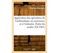 Application des opérations de l'arithmétique aux branches du commerce et de l'industrie - Mathieu Bransiet - Hachette Bnf - broché - Livre