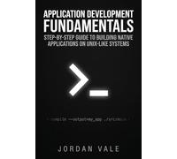 Application Development Fundamentals: Step-by-Step Guide to Building Native Applications on Unix-Like Systems