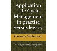 Application Life Cycle Management in practise versus legacy: How to control the quality and information security of an information system