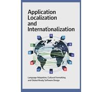 APPLICATION LOCALIZATION AND INTERNATIONALIZATION: Language Adaptation Cultural Formatting and Global Ready Software Design