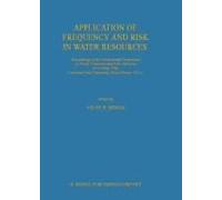 Application Of Frequency And Risk In Water Resources : Proceedings Of The International Symposium On Flood Frequency And Risk Analyses, 14-17 May 1986, Louisiana State University, Baton Rouge, U.S.A