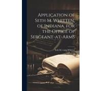 Application Of Seth M. Whitten, Of Indiana, For The Office Of Sergeant-At-Arms