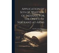 Application Of Seth M. Whitten, Of Indiana, For The Office Of Sergeant-At-Arms